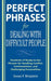 Perfect Phrases for Dealing with Difficult People: Hundreds of Ready-to-Use Phrases for Handling Conflict, Confrontations and Challenging Personalities
