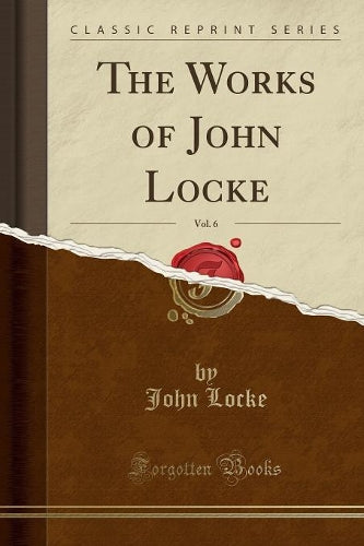 The Works of John Locke, Vol. 6 (Classic Reprint)