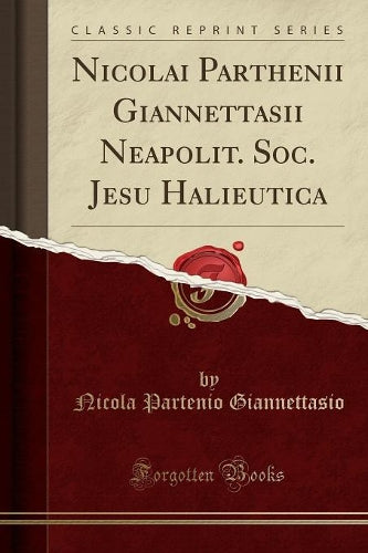 Nicolai Parthenii Giannettasii Neapolit. Soc. Jesu Halieutica (Classic Reprint)
