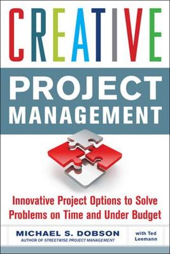 Creative Project Management: Innovative Project Options to Solve Problems on Time and Under Budget (BUSINESS SKILLS AND DEVELOPMENT