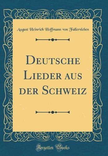 Deutsche Lieder Aus Der Schweiz (Classic Reprint)