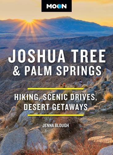 Moon Joshua Tree & Palm Springs (Fourth Edition): Hiking, Scenic Drives, Desert Getaways (Moon National Parks Travel Guide