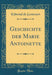 Geschichte Der Marie Antoinette (Classic Reprint)