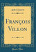 François Villon (Classic Reprint)