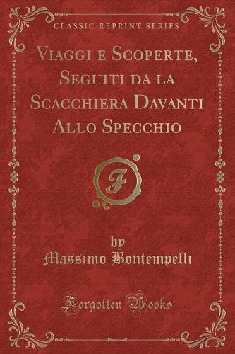 Viaggi E Scoperte, Seguiti Da La Scacchiera Davanti Allo Specchio (Classic Reprint)