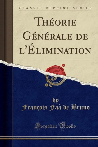 Théorie Générale de l'Élimination (Classic Reprint)