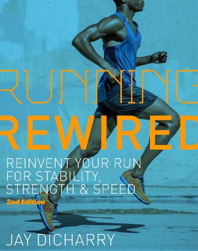 Running Rewired: Reinvent Your Run for Stability, Strength, and Speed, 2nd Edition (Revised