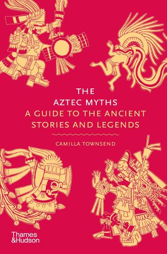 The Aztec Myths: A Guide to the Ancient Stories and Legends (Myths, 6