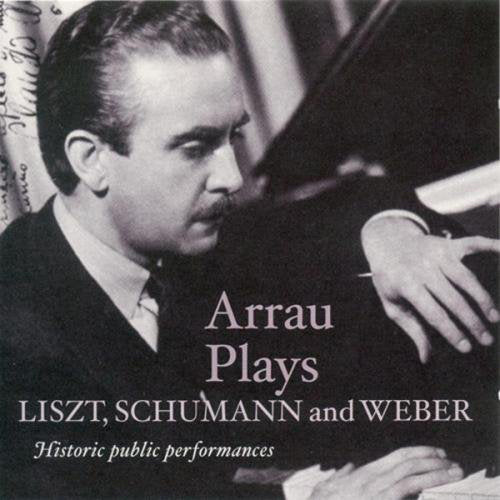Arrau Plays Liszt, Schumann and Weber: Historic Public Performances
