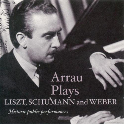 Arrau Plays Liszt, Schumann and Weber: Historic Public Performances