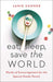 Eat, Sleep, Save the World
