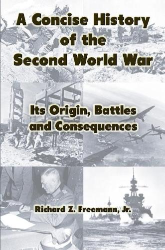A Concise History of the Second World War: Its Origin, Battles and Consequences