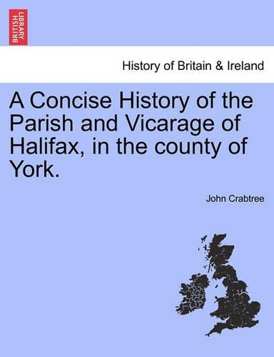 A Concise History of the Parish and Vicarage of Halifax, in the county of York.
