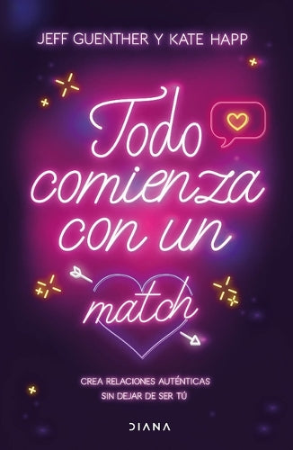 Todo Comienza Con Un Match: Crea Relaciones Auténticas Sin Dejar de Ser Tú / Big Dating Energy