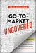 Go-To-Market Uncovered