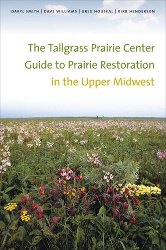 The  Tallgrass Prairie Center Guide to Prairie Restoration in the Upper Midwest