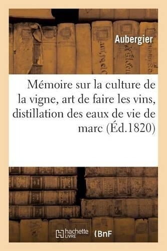 Mémoire Sur La Culture de la Vigne, l'Art de Faire Les Vins, Et Sur La Distillation Des Eaux de Vie