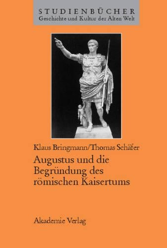 Augustus Und Die Begründung Des Römischen Kaisertums