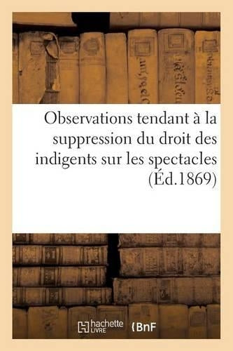 Observations Tendant À La Suppression Du Droit Des Indigents Sur Les Spectacles (1867)
