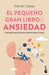 El Pequeño Gran Libro de la Ansiedad: Una Guía Práctica Para Vencerla Paso a Paso / The Little Big Book of Anxiety