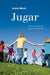 Jugar: Crecer Y Aprender Jugando En Familia / Play: Growing and Learning by Playing as a Family
