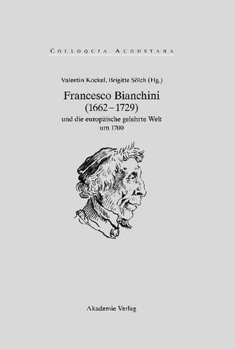 Francesco Bianchini (1662-1729) Und Die Europäische Gelehrte Welt Um 1700