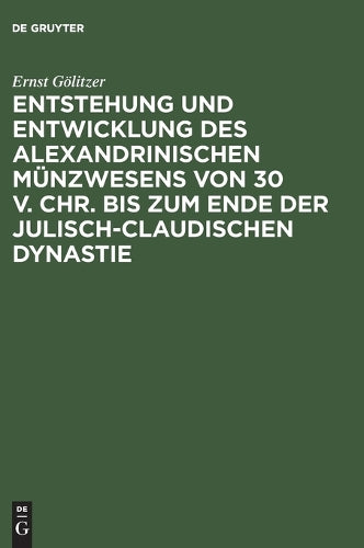 Entstehung Und Entwicklung Des Alexandrinischen Münzwesens Von 30 V. Chr. Bis Zum Ende Der Julisch-Claudischen Dynastie