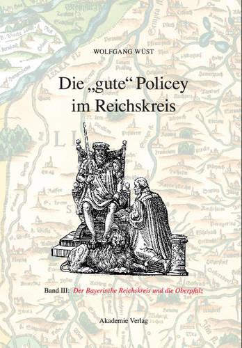 Die Gute Policey Im Bayerischen Reichskreis Und in Der Oberpfalz