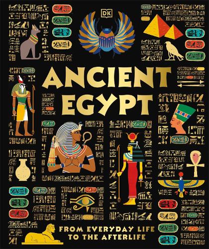 Ancient Egypt: From Everyday Life to the Afterlife (DK Ancient Histories