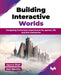 Building Interactive Worlds