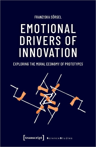 Emotional Drivers of Innovation: Exploring the Moral Economy of Prototypes (Science Studies