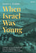 When Israel Was Young