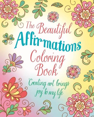 The Beautiful Affirmations Coloring Book: Over 45 Designs (Sirius Creative Coloring