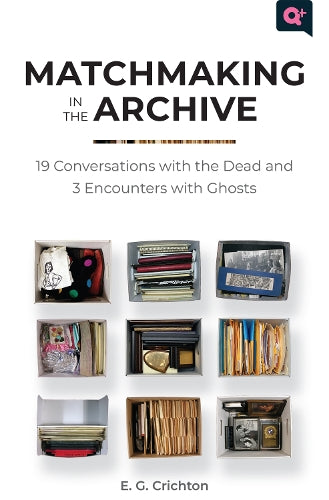 Matchmaking in the Archive: 19 Conversations with the Dead and 3 Encounters with Ghosts (Q+ Public