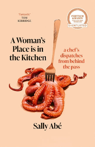 A Woman's Place is in the Kitchen: 'Fantastic, exciting deep dive into kitchen life from one of Britain's leading young chefs' (Tom Kerridge