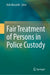 Fair Treatment of Persons in Police Custody