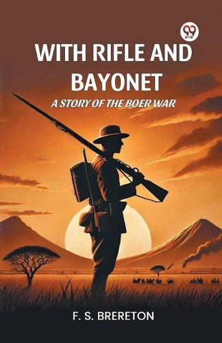 With Rifle and Bayonet a Story of the Boer War