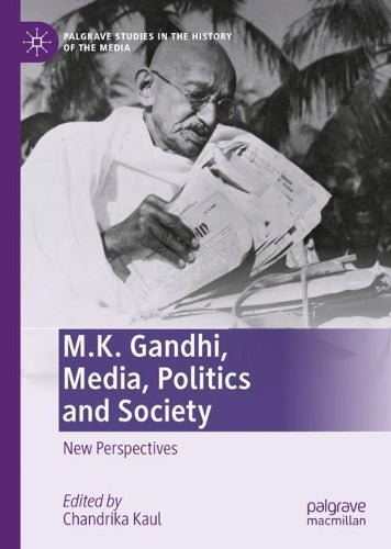 M.K. Gandhi, Media, Politics and Society: New Perspectives (Palgrave Studies in the History of the Media