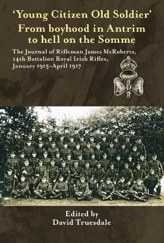 Young Citizen Old Soldier. From Boyhood in Antrim to hell on the Somme