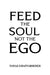 Feed the Soul Not the Ego