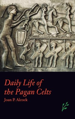 Daily Life of the Pagan Celts (The Greenwood Press Daily Life Through History Series