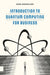 Introduction to Quantum Computing for Business