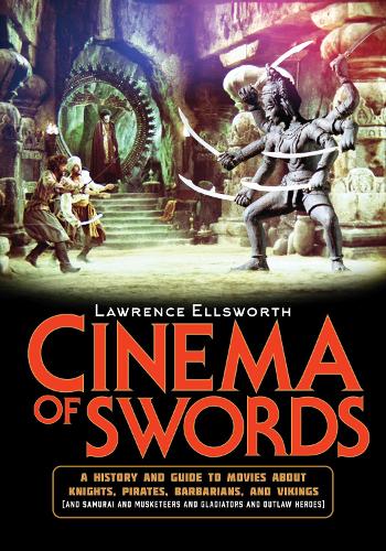 Cinema of Swords: A Popular Guide to Movies about Knights, Pirates, Barbarians, and Vikings (and Samurai and Musketeers and Gladiators and Outlaw Heroes
