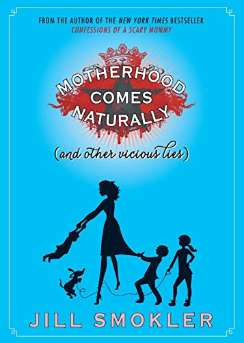 Motherhood Comes Naturally (And Other Vicious Lies)