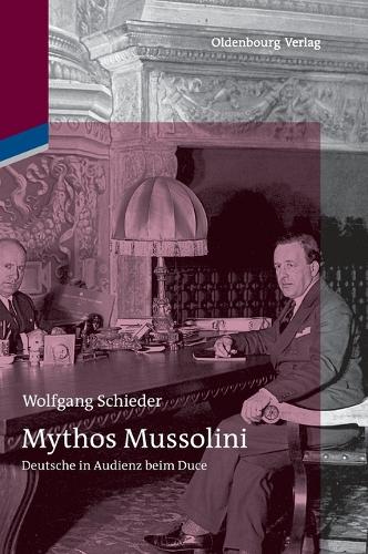 Mythos Mussolini: Deutsche in Audienz beim Duce (German Edition