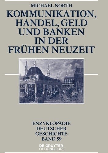 Kommunikation, Handel, Geld und Banken in der Frühen Neuzeit (Enzyklopädie deutscher Geschichte, 59) (German Edition