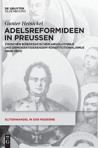 Adelsreformideen in Preußen: Zwischen bürokratischem Absolutismus und demokratisierendem Konstitutionalismus (1806-1854) (Elitenwandel in der Moderne / Elites and Modernity, 16) (German Edition