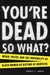 You're Dead—So What?