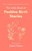 The Little Book of Positive Birth Stories