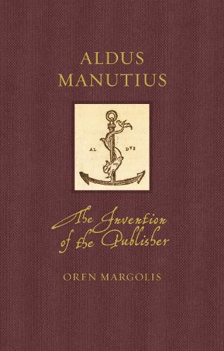 Aldus Manutius: The Invention of the Publisher (Renaissance Lives